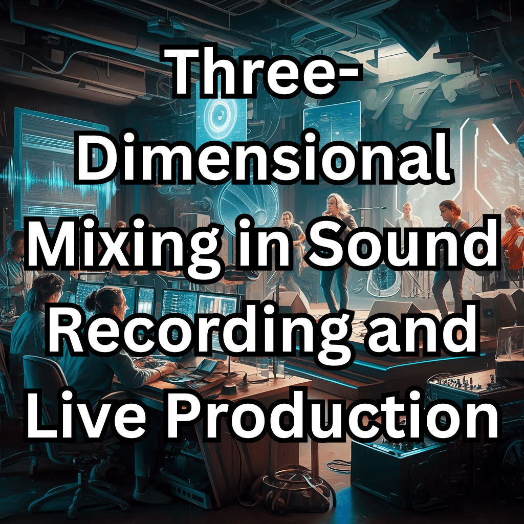 Three-Dimensional Mixing in Sound Recording and Live Production